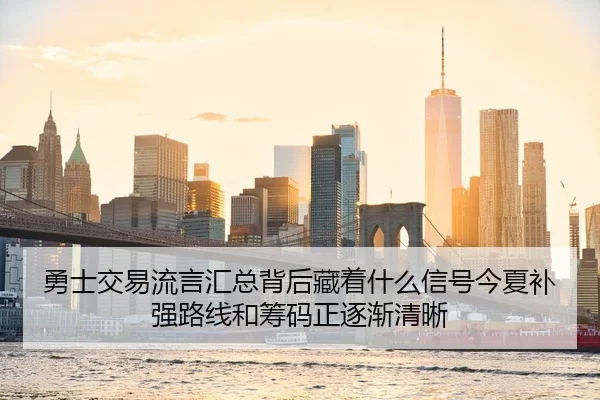勇士交易流言汇总背后藏着什么信号今夏补强路线和筹码正逐渐清晰